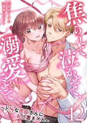 焦らして、泣かせて、溺愛させて～ドSな虎臣さんにお仕置き××～（１２）