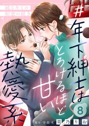 ＃年下紳士はとろけるほど甘い熱愛系～純なキミの初恋の続き～８