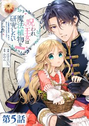 【単話版】呪われ王女は魔法植物を研究したい～公爵様が婚約者！？私、呪いで幼女になっているのですが～@COMIC