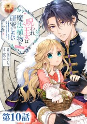 【単話版】呪われ王女は魔法植物を研究したい～公爵様が婚約者！？私、呪いで幼女になっているのですが～@COMIC