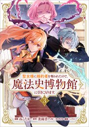 聖女様に婚約者を奪われたので、魔法史博物館に引きこもります。（コミック）