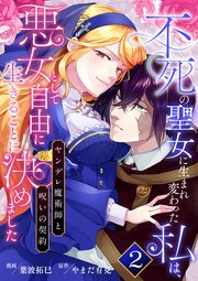 不死の聖女に生まれ変わった私は、悪女として自由に生きることに決めました～ヤンデレ魔術師と呪いの契約～ 2巻