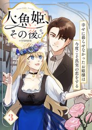 人魚姫、その後。～幸せに暮らせなかったお姫様は今度こそ真実の恋をする～（フルカラー） 3巻