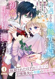 冷遇されるお飾り王妃になるはずでしたが、初恋の王子様に攫われました！ 分冊版（4）