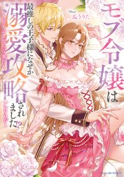 モブ令嬢は最推しの王子様になぜか溺愛攻略されました!?アンソロジー ～甘くふしだらな蜜月～