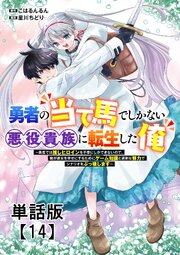 勇者の当て馬でしかない悪役貴族に転生した俺　～勇者では推しヒロインを不幸にしかできないので、俺が彼女を幸せにするためにゲーム知識と過剰な努力でシナリオをぶっ壊します～【単話版】（14）