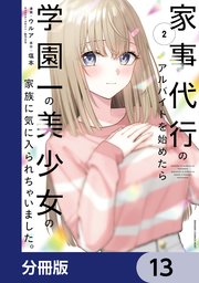 家事代行のアルバイトを始めたら学園一の美少女の家族に気に入られちゃいました。【分冊版】　13