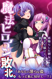 魔法ヒロイン、敗北。 ～悪堕ちした親友が触手で躾けてくるのに抗えない…～