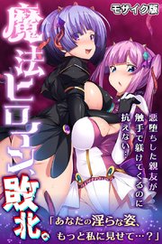 魔法ヒロイン、敗北。 ～悪堕ちした親友が触手で躾けてくるのに抗えない…～ モザイク版
