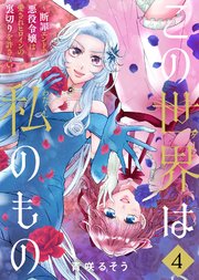 【合本版】この世界は私のもの～断罪エンドの悪役令嬢は愛されヒロインの裏切りを許さない～