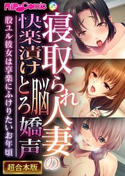 寝取られ人妻の快楽漬け脳とろ嬌声 ～股ユル彼女は享楽にふけりたいお年頃～【超合本シリーズ】