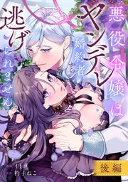 悪役令嬢はヤンデレ婚約者から逃げられません