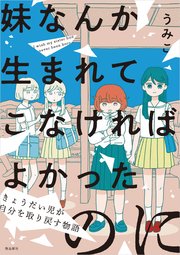 妹なんか生まれてこなければよかったのに -きょうだい児が自分を取り戻す物語-