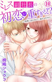 ミレス副社長の初恋が重すぎる!?～情熱に溶かされて、溺れるカラダ～