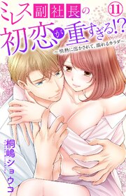 ミレス副社長の初恋が重すぎる!?～情熱に溶かされて、溺れるカラダ～ 11