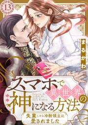 スマホで異世界の神になる方法～失業したら冷酷領主に愛されました～ 分冊版 13巻