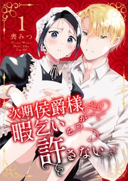 次期侯爵様が暇乞いを許さない【合本版】（1）