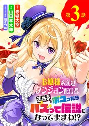 お嬢様系底辺ダンジョン配信者、迷惑系をボコったらバズって伝説になってますわ!?【単話】 3