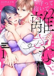 守って抱いて、離さない～最強幼なじみの鉄壁溺愛～ 1巻