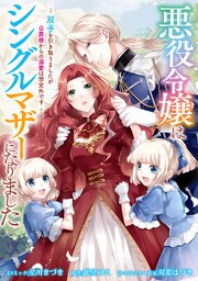 悪役令嬢はシングルマザーになりました 双子を引き取りましたが公爵様からの溺愛は想定外です 【連載版】 12巻