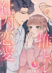 推しバレのち、社内恋愛びより。 5