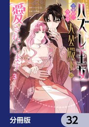 ハズレ王女ですが、今世は大公殿下に愛されています【分冊版】　32