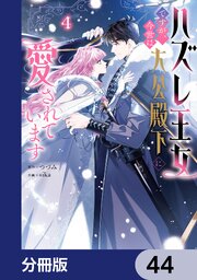 ハズレ王女ですが、今世は大公殿下に愛されています【分冊版】　44