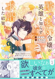 酔っ払い令嬢が英雄と知らず求婚した結果 ～最強の神獣騎士から溺愛がはじまりました！？～（コミック）