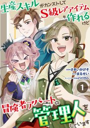 生産スキルがカンストしてS級レアアイテムも作れるけど冒険者アパートの管理人をしています 1話