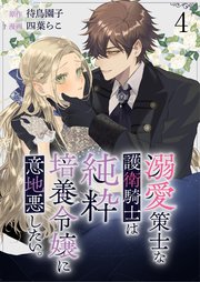 溺愛策士な護衛騎士は純粋培養令嬢に意地悪したい。 ストーリアダッシュ連載版