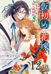仮初めの花嫁 一条家に嫁いだ私の偽り婚姻譚［ばら売り］ 12巻