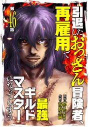 引退したおっさん冒険者、再雇用で最強ギルドマスターになってしまう（46）