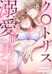 私をストーカーから守ってくれたのはク〇トリス溺愛男子【TL版】 16巻