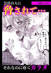 会社の人に脅されて・・・それなのに疼くカラダ
