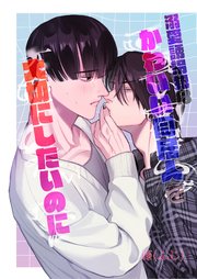 溺愛誘拐犯はかわいい同居人を大切にしたいのに（1）