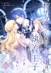 ヤサグレてしまった令嬢は、執着王子になびきたくない！【単行本版】