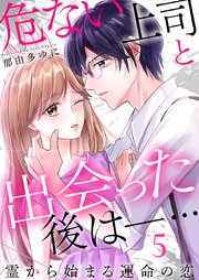危ない上司と出会った後は―… 霊から始まる運命の恋（5）