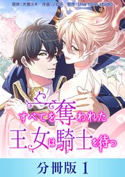 すべてを奪われた王女は騎士を待つ【分冊版】1