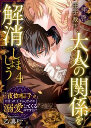 拝啓王子殿下、大人の関係を解消しましょう ～「ただの夜伽相手だ」と言った王子が、なぜか溺愛してくるのですが！？ ～ 4巻