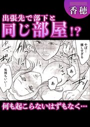 出張先で部下と同じ部屋!?何も起こらないはずもなく・・・