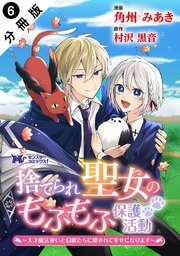 捨てられ聖女のもふもふ保護活動～天才魔法使いと幻獣たちに愛されて幸せになります～（コミック） 分冊版 ： 6