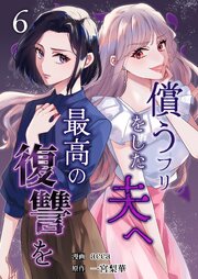 償うフリをした夫へ最高の復讐を 6巻