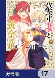 墓守妻と黄金竜　はめられた花嫁ですが、ご先祖様が助けてくれるようです【分冊版】　17