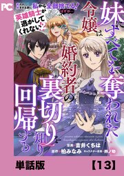 妹にすべてを奪われた令嬢は婚約者の裏切りを知り回帰する（コミック）【単話版】