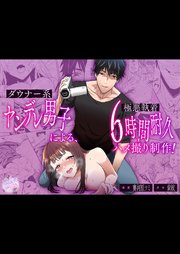 ダウナー系ヤンデレ男子による極悪執着6時間耐久ハメ撮り制作