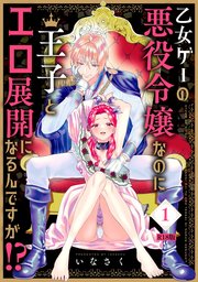 乙女ゲーの悪役令嬢なのに王子とエロ展開になるんですが!?【コミックス版】 1巻《R18版》