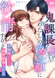 鬼課長はわたしの泣き顔に欲情する～手加減なしの溺愛絶倫SEX