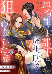超有能兵士の部下に嫌われていると思ってたら、長年虎視眈々と狙われていた話（単話版） 13巻