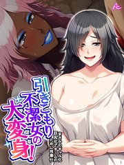 引きこもり不潔女の大変身！ ～まさかのギャル化巨乳化でチームのために性奉仕～