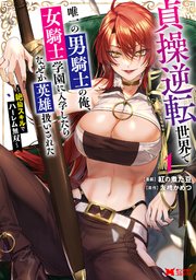 貞操逆転世界で唯一の男騎士の俺、女騎士学園に入学したらなぜか英雄扱いされた ～絶倫スキルでハーレム無双～（コミック）
